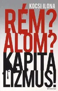 Rém? Álom? Kapitalizmus! - Ilona Kocsi
