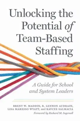 Unlocking the Potential of Team-Based Staffing - Brent W. Maddin, R. Lennon Audrain, Lisa Maresso Wyatt, Kaycee Salmacia