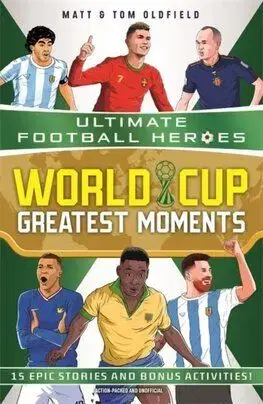 World Cup Greatest Moments (Ultimate Football Heroes) - Tom and Matt Oldfield