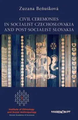 Civil Ceremonies In Socialist Czechoslovakia And Post-Socialist Slovakia - Zuzana Beňušková