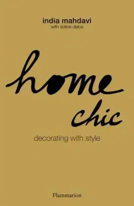 Home Chic : Decorating with Style - Soline Delos, India Mahdavi