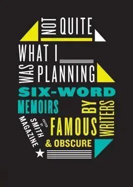 Not Quite What I Was Planning: And Other Six-Word Memoirs by Writers Ob - Larry Smith