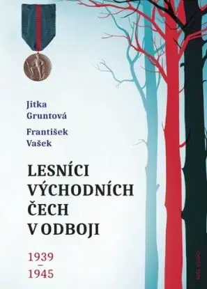 Lesníci východních Čech v odboji 1939-1945 - Jitka Gruntová, František Vasek