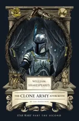 William Shakespeare's The Clone Army Attacketh: Star Wars Part the Second - Ian Doescher