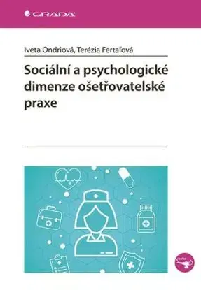 Sociální a psychologické dimenze ošetřovatelské praxe - Iveta Ondriová, Terézia Fertaľová