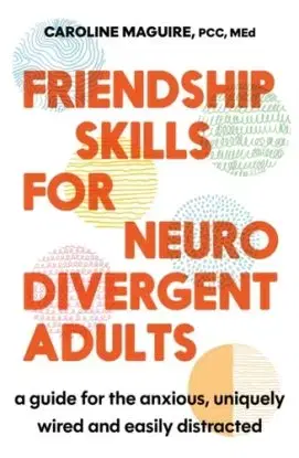 Friendship Skills for Neurodivergent Adults - Caroline Maguire