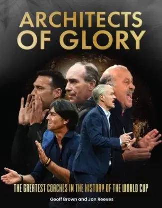 Architects of Glory - The Greatest Coaches in the History of the World Cup - Geoff Brown, Jon Reeves