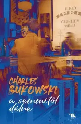 A semmitől délre - Charles Bukowski