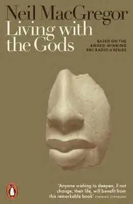 Living with the Gods - On Beliefs and Peoples - Neil MacGregor