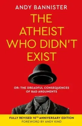 The Atheist Who Didn't Exist (Fully Revised 10th Anniversary Edition) - Andy Bannister