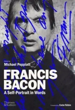 Francis Bacon: A Self-Portrait in Words - Francis Bacon, Michael Peppiatt