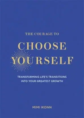 The Courage to Choose Yourself - Mimi Ikonn