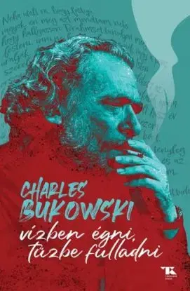 Vízben égni, tűzbe fulladni - Charles Bukowski