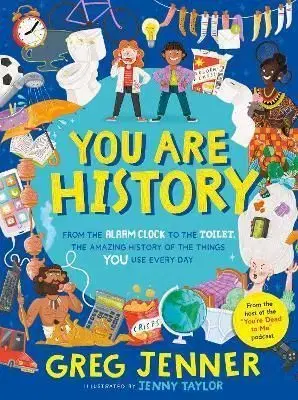 You Are History: From the Alarm Clock to the Toilet, the Amazing History of the Things You Use Every Day - Greg Jenner, Taylor Jenny