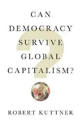 Can Democracy Survive Global Capitalism - Robert Kuttner