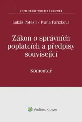 Zákon o správních poplatcích a předpisy související - Ivana Pařízková, Lukáš Potěšil