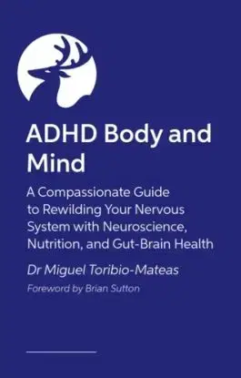ADHD Body and Mind - Miguel Toribio-Mateas