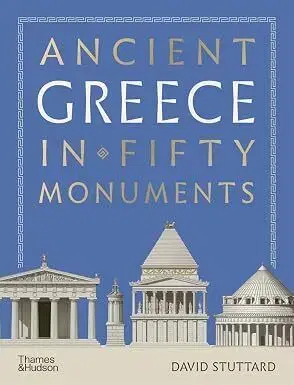 Ancient Greece in 50 Monuments - David Stuttard