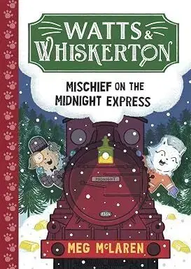 Watts & Whiskerton: Mischief on the Midnight Express - Meg McLaren