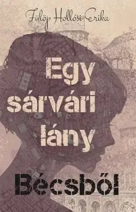 Egy sárvári lány Bécsből - Erika Hollósi Fülöp