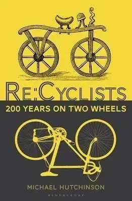 Re - Cyclists - 200 Years on Two Wheels - Michael Hutchinson
