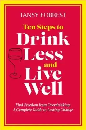Ten Steps to Drink Less and Live Well - Tansy Forrest