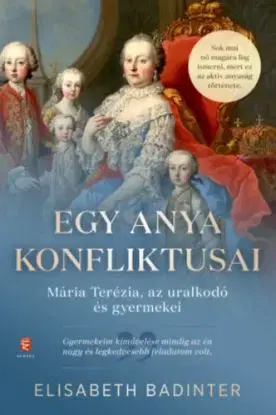Egy anya konfliktusai - Mária Terézia, az uralkodó és gyermekei - Elisabeth Badinter