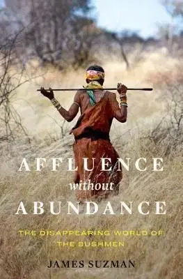 Affluence Without Abundance - James Suzman