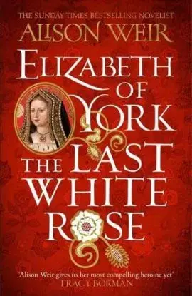Elizabeth of York: The Last White Rose - Alison Weir