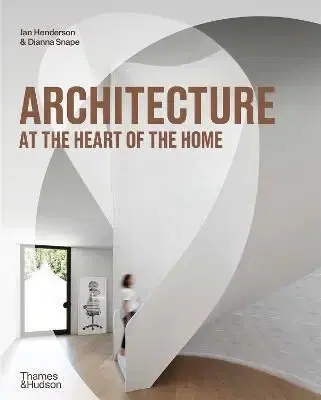 Architecture at the Heart of the Home - Jan Henderson, Dianna Snape