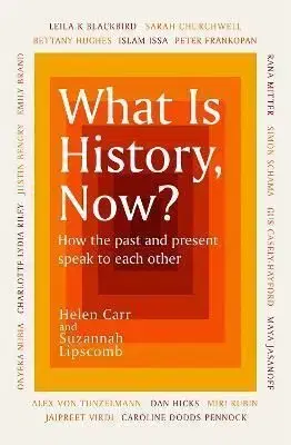What Is History, Now? - Suzannah Lipscomb, Helen Carr