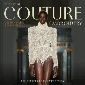 The Art of Couture Embroidery - Jessica Pile, Robert Ossant