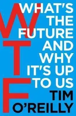 WTF: Whats the Future and Why Its Up to Us - Tim O'Reilly