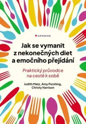 Jak se vymanit z nekonečných diet a emočního přejídání - Judith Matz, Amy Pershing, Christy Harrison