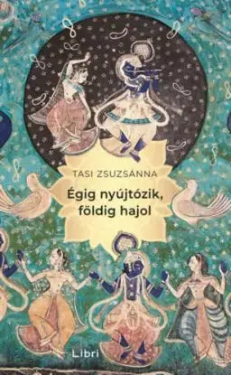 Égig nyújtózik, földig hajol - Zsuzsánna Tasi