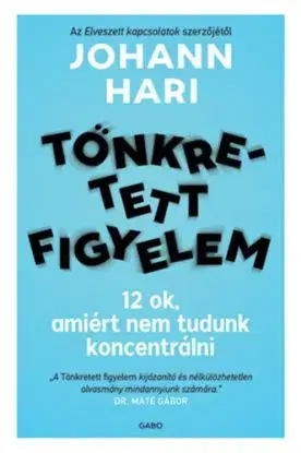Tönkretett figyelem - 12 ok, amiért nem tudunk koncentrálni - Johann Hari