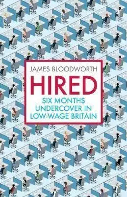 Hired - Six Months Undercover in Low-Wage Britain - James Bloodworth