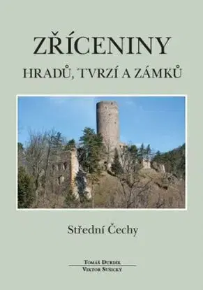Zříceniny hradů, tvrzí a zámků - Střední Čechy - 2.vydání - Viktor Sušický, Tomáš Durdík
