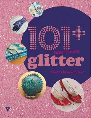 101 Things to Do with Glitter - Momtaz Begum-Hossain