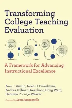 Transforming College Teaching Evaluation - Andrea Follmer Greenhoot, Noah D. Finkelstein, Gabriela Cornejo Weaver, Doug Ward, Ann E. Austin