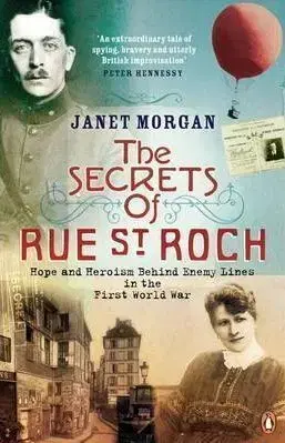 The Secrets Of Rue St. Roch: Hope And Heroism Behind Enemy Lines In The First World War