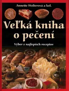 Veľká kniha o pečení - Annette Wolterová