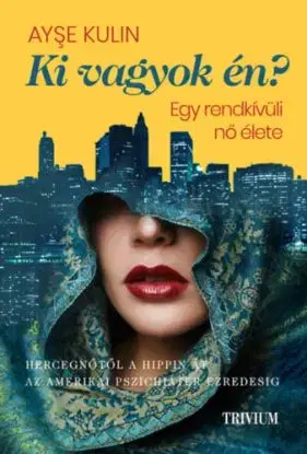 Ki vagyok én? - Egy rendkívüli nő élete - Hercegnőtől a hippin át az amerikai pszichiáter ezredesig - Ayse Kulin