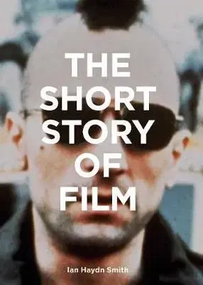 The Short Story of Film - Ian Haydn Smith