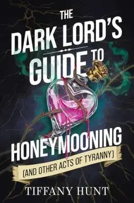 Dark Lord's Guide to Honeymooning (and Other Acts of Tyranny) - Tiffany Hunt