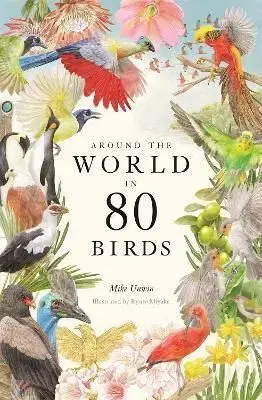 Around the World in 80 Birds - Mike Unwin, Miyake Ryuto