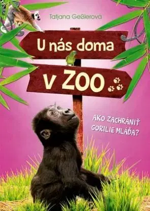 U nás doma v ZOO - Ako zachrániť gorilie mláďa? - Tatjana Geßlerová