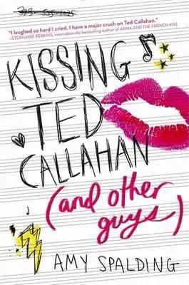 Kissing Ted Callahan (and Other Guys) - Amy Spalding