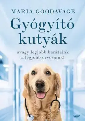 Gyógyító kutyák - avagy a legjobb barátaink a legjobb orvosaink! - Maria Goodavage