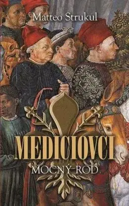 Mediciovci - Mocný rod - Matteo Strukul
